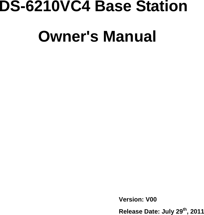             DS-6210VC4 Base Station  Owner&apos;s Manual          Version: V00 Release Date: July 29th, 2011 
