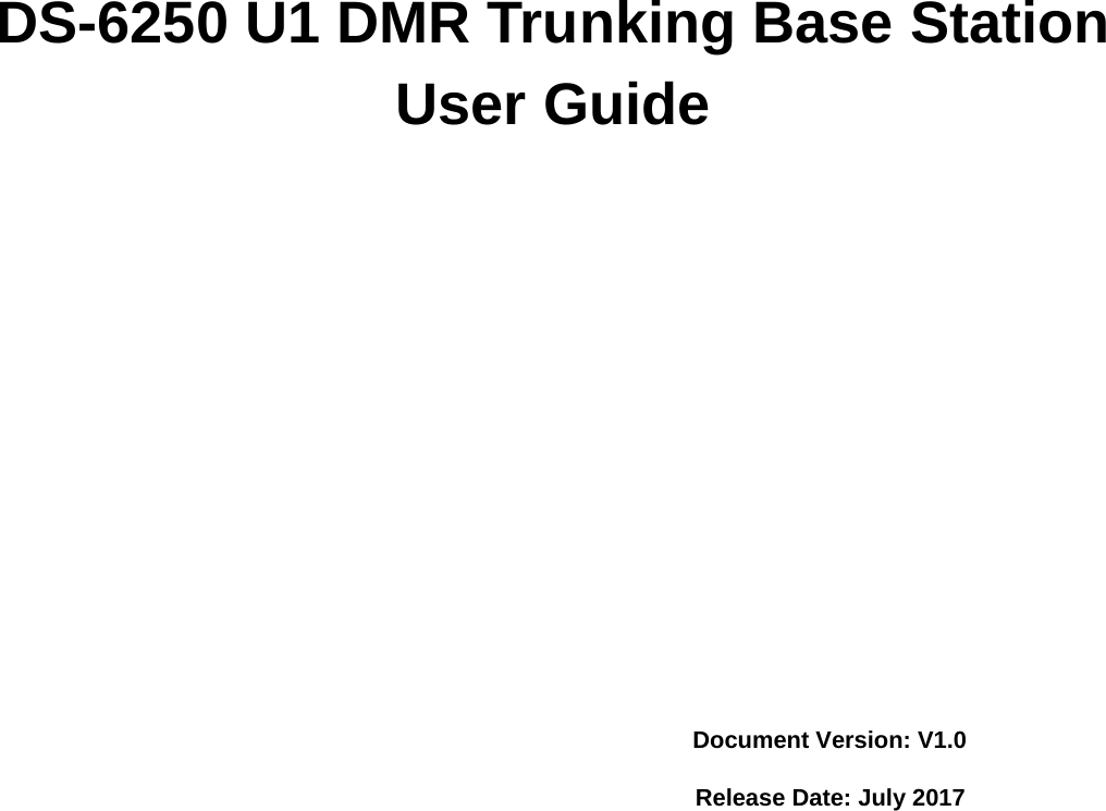              DS-6250 U1 DMR Trunking Base Station User Guide           Document Version: V1.0 Release Date: July 2017 