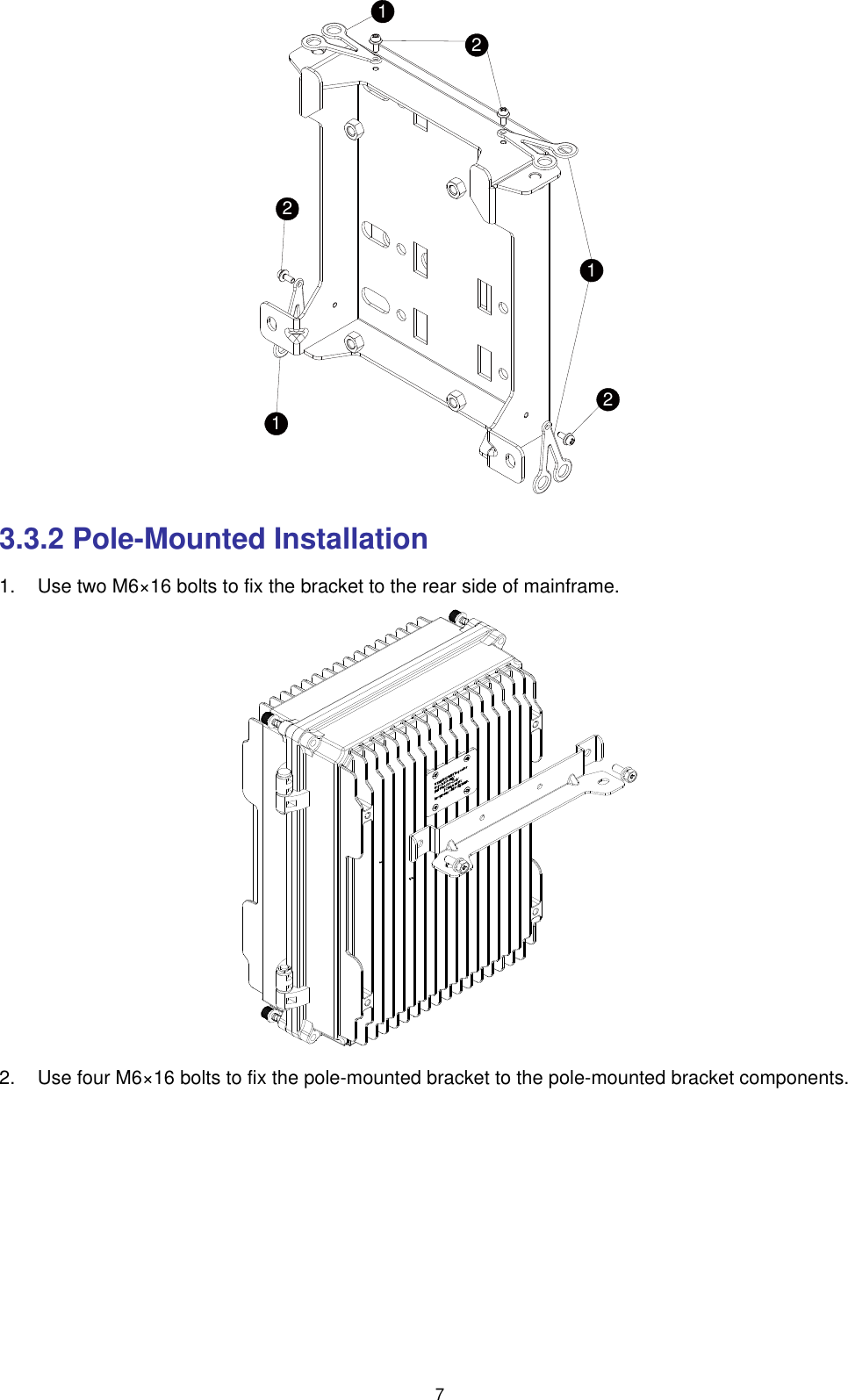  7 122211 3.3.2 Pole-Mounted Installation 1.    Use two M6×16 bolts to fix the bracket to the rear side of mainframe.  2.    Use four M6×16 bolts to fix the pole-mounted bracket to the pole-mounted bracket components. 