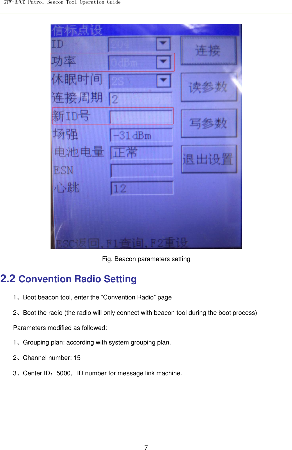 GTW-RFCD Patrol Beacon Tool Operation Guide   7   Fig. Beacon parameters setting 2.2 Convention Radio Setting 1、Boot beacon tool, enter the “Convention Radio” page 2、Boot the radio (the radio will only connect with beacon tool during the boot process)   Parameters modified as followed: 1、Grouping plan: according with system grouping plan. 2、Channel number: 15   3、Center ID：5000，ID number for message link machine. 