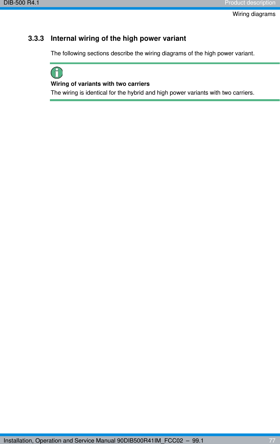 Installation, Operation and Service Manual 90DIB500R41IM_FCC02 – 99.1  77DIB-500 R4.1 Product descriptionWiring diagrams3.3.3 Internal wiring of the high power variantThe following sections describe the wiring diagrams of the high power variant.Wiring of variants with two carriersThe wiring is identical for the hybrid and high power variants with two carriers. 