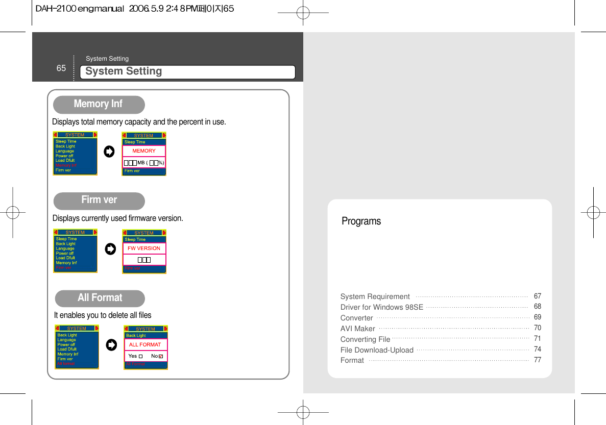 65 System Setting System Setting Firm verDisplays currently used firmware version. All FormatIt enables you to delete all files All FormatMemory InfDisplays total memory capacity and the percent in use. System RequirementDriver for Windows 98SEConverterAVI MakerConverting FileFile Download-UploadFormatPrograms67686970717477