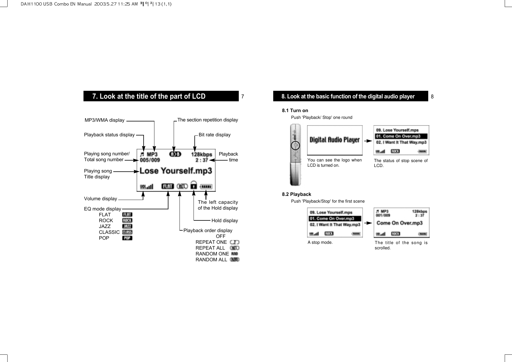8. Look at the basic function of the digital audio player8.1 Turn onPush &apos;Playback/ Stop&apos; one roundYou can see the logo whenLCD is turned on. The status of stop scene ofLCD.8.2 PlaybackPush &apos;Playback/Stop&apos; for the first sceneA stop mode. The title of the song isscrolled.7. Look at the title of the part of LCDMP3/WMA displayPlayback status displayPlaying song number/Total song numberPlaying songTitle displayVolume displayEQ mode displayFLATROCKJAZZCLASSICPOPThe section repetition displayBit rate displayPlaybacktimeThe left capacityof the Hold displayHold displayPlayback order displayOFFREPEAT ONEREPEAT ALL RANDOM ONERANDOM ALL7 8