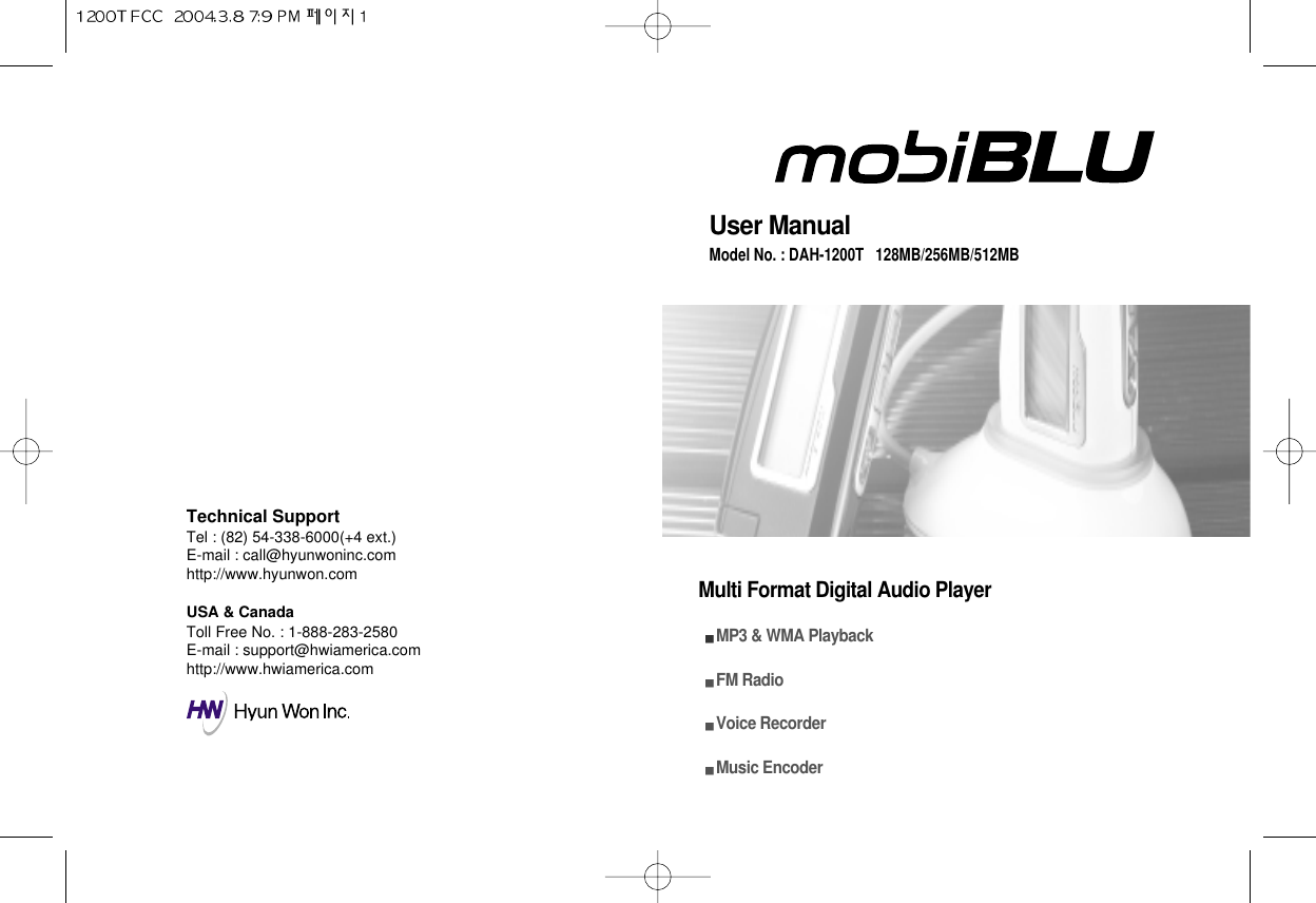 Technical Support Tel : (82) 54-338-6000(+4 ext.)E-mail : call@hyunwoninc.comhttp://www.hyunwon.comUSA &amp; CanadaToll Free No. : 1-888-283-2580E-mail : support@hwiamerica.comhttp://www.hwiamerica.comUser ManualModel No. : DAH-1200T   128MB/256MB/512MBMulti Format Digital Audio PlayerMP3 &amp; WMA PlaybackFM RadioVoice RecorderMusic Encoder