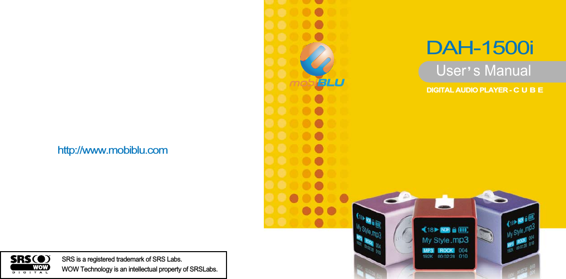 DAH-1500iUser s Manual DIGITAL AUDIO PLAYER - CUBEhttp://www.mobiblu.comSRS is a registered trademark of SRS Labs.WOW Technology is an intellectual property of SRSLabs.