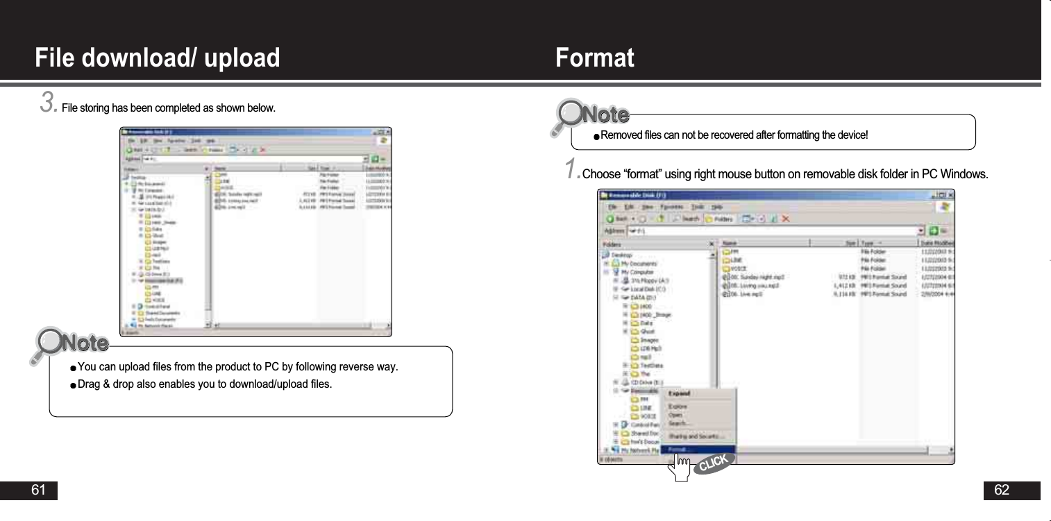 62FormatFile download/ upload 613.File storing has been completed as shown below. You can upload files from the product to PC by following reverse way. Drag &amp; drop also enables you to download/upload files. 1.Choose “format” using right mouse button on removable disk folder in PC Windows.Removed files can not be recovered after formatting the device!CLICK