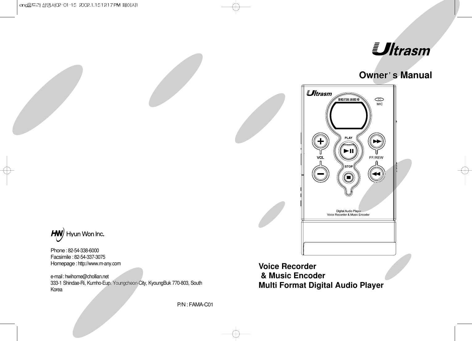 Owner s ManualPhone: 82-54-338-6000Facsimile: 82-54-337-3075Homepage: http://www.m-any.come-mail: hwihome@chollian.net333-1 Shindae-Ri, Kumho-Eup, Youngcheon-City, KyoungBuk 770-803, SouthKoreaP/N : FAMA-C01Voice Recorder&amp; Music EncoderMulti Format Digital Audio Player