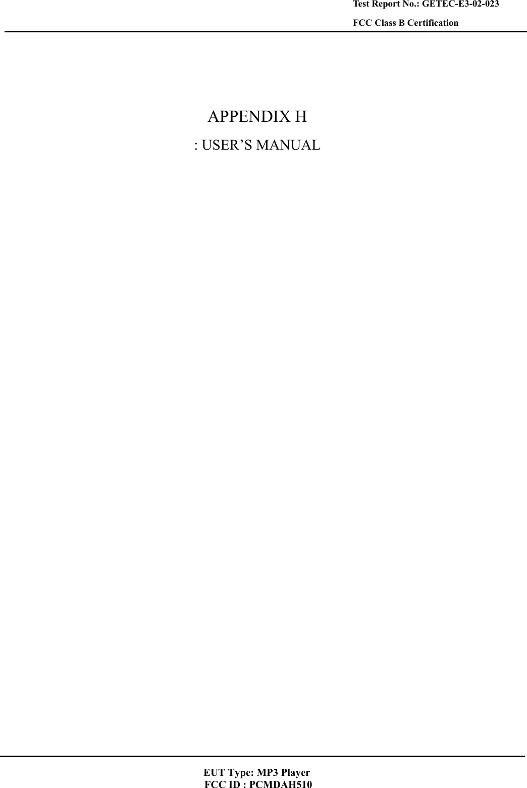    Test Report No.: GETEC-E3-02-023 FCC Class B Certification   APPENDIX H : USER’S MANUAL   EUT Type: MP3 Player FCC ID : PCMDAH510 