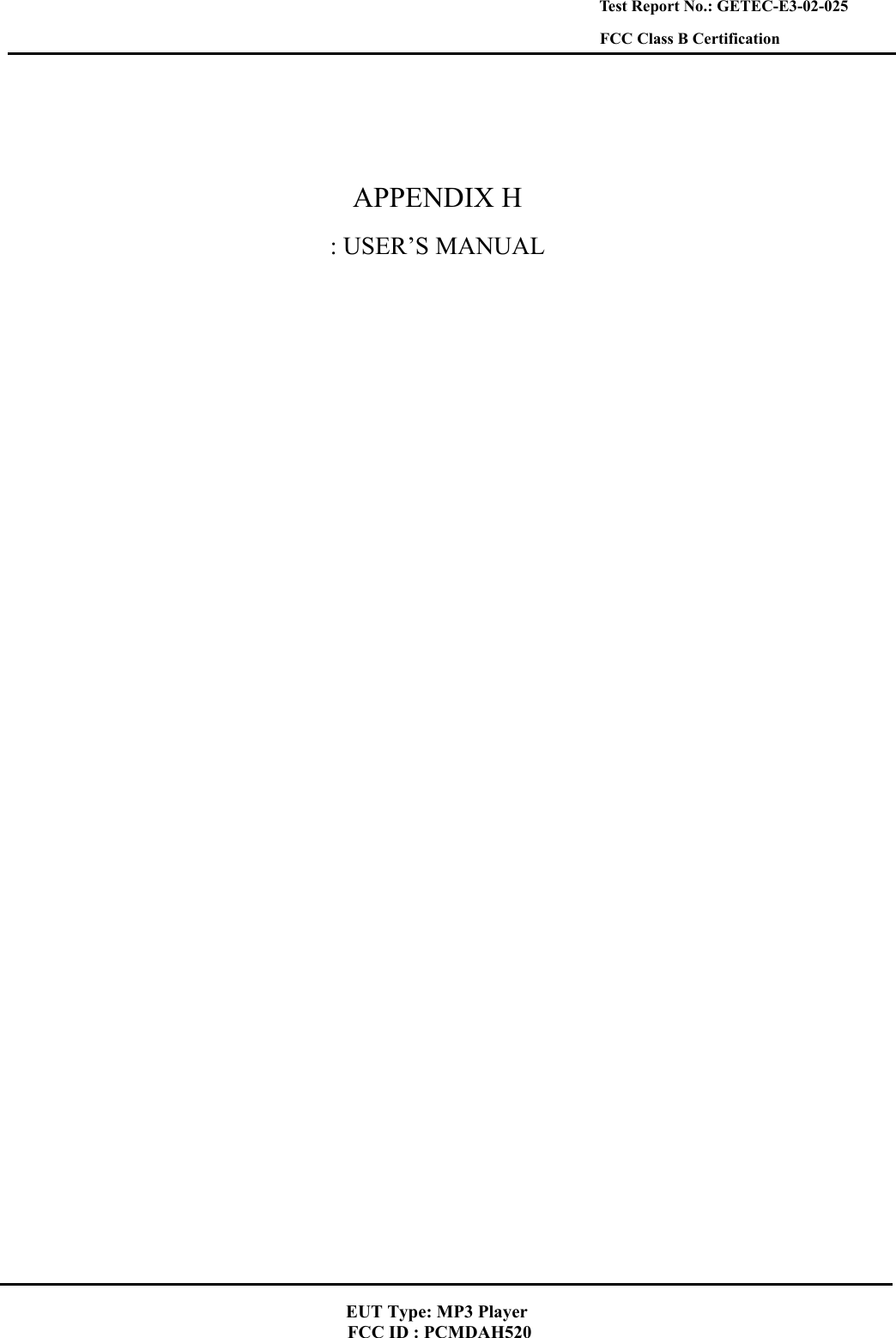    Test Report No.: GETEC-E3-02-025 FCC Class B Certification   APPENDIX H : USER’S MANUAL   EUT Type: MP3 Player FCC ID : PCMDAH520 