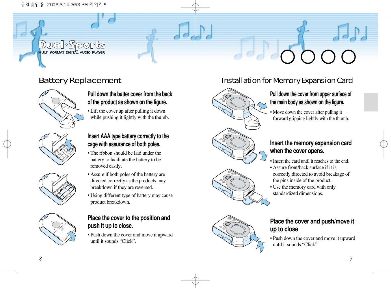 Installation for Memory Expansion Card Battery ReplacementPull down the batter cover from the backof the product as shown on the figure.• Lift the cover up after pulling it downwhile pushing it lightly with the thumb.Insert AAA type battery correctly to thecage with assurance of both poles.• The ribbon should be laid under thebattery to facilitate the battery to beremoved easily. • Assure if both poles of the battery aredirected correctly as the products maybreakdown if they are reversed. • Using different type of battery may causeproduct breakdown.Pull down the cover from upper surface ofthe main body as shown on the figure.• Move down the cover after pulling itforward gripping lightly with the thumb. Insert the memory expansion cardwhen the cover opens. • Insert the card until it reaches to the end.• Assure front/back surface if it iscorrectly directed to avoid breakage ofthe pins inside of the product. • Use the memory card with onlystandardized dimensions. Place the cover to the position andpush it up to close.• Push down the cover and move it upwarduntil it sounds “Click”.Place the cover and push/move itup to close• Push down the cover and move it upwarduntil it sounds “Click”.