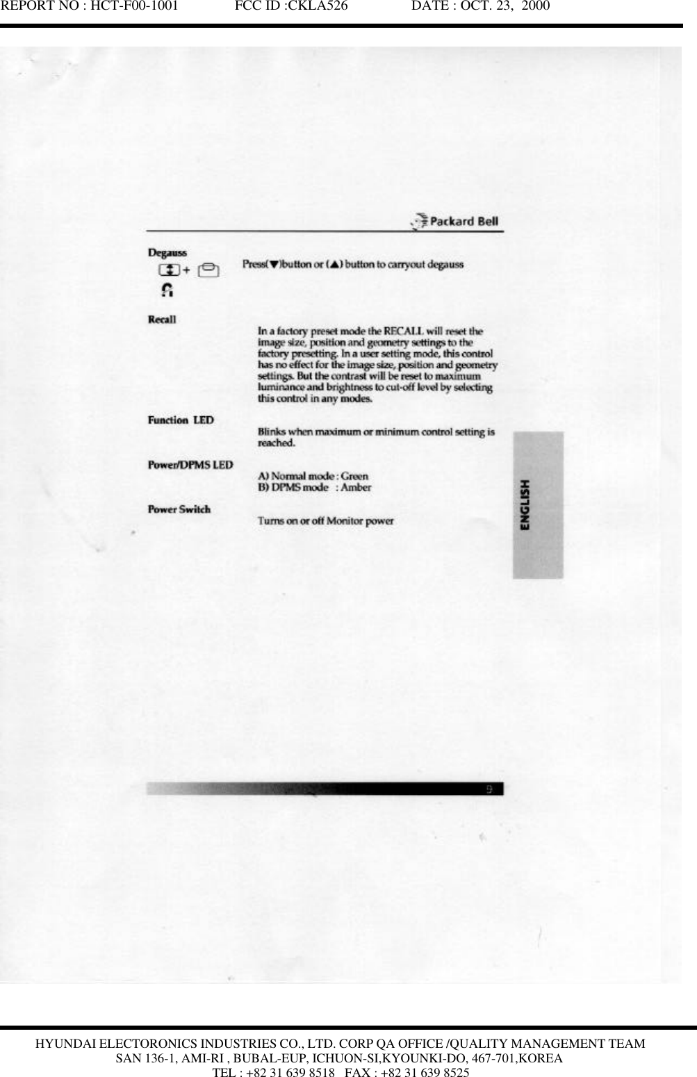 REPORT NO : HCT-F00-1001               FCC ID :CKLA526                 DATE : OCT. 23,  2000HYUNDAI ELECTORONICS INDUSTRIES CO., LTD. CORP QA OFFICE /QUALITY MANAGEMENT TEAMSAN 136-1, AMI-RI , BUBAL-EUP, ICHUON-SI,KYOUNKI-DO, 467-701,KOREATEL : +82 31 639 8518   FAX : +82 31 639 8525