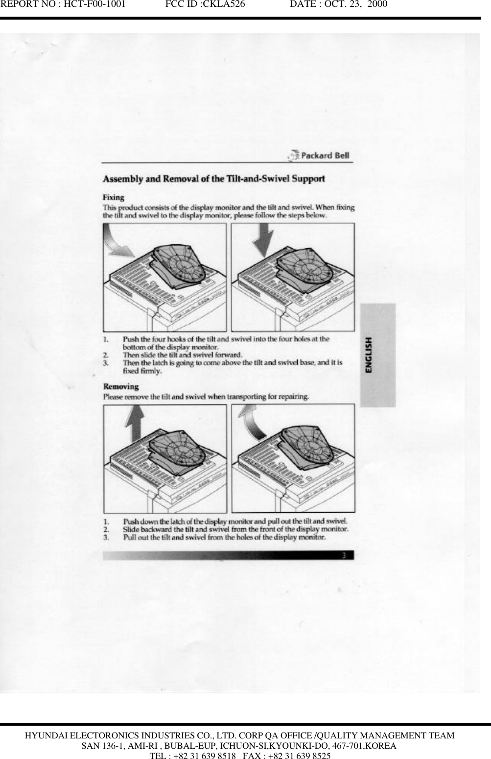 REPORT NO : HCT-F00-1001               FCC ID :CKLA526                 DATE : OCT. 23,  2000HYUNDAI ELECTORONICS INDUSTRIES CO., LTD. CORP QA OFFICE /QUALITY MANAGEMENT TEAMSAN 136-1, AMI-RI , BUBAL-EUP, ICHUON-SI,KYOUNKI-DO, 467-701,KOREATEL : +82 31 639 8518   FAX : +82 31 639 8525