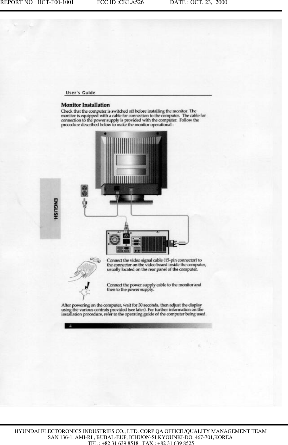 REPORT NO : HCT-F00-1001               FCC ID :CKLA526                 DATE : OCT. 23,  2000HYUNDAI ELECTORONICS INDUSTRIES CO., LTD. CORP QA OFFICE /QUALITY MANAGEMENT TEAMSAN 136-1, AMI-RI , BUBAL-EUP, ICHUON-SI,KYOUNKI-DO, 467-701,KOREATEL : +82 31 639 8518   FAX : +82 31 639 8525