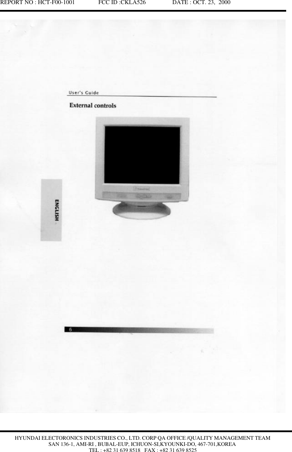 REPORT NO : HCT-F00-1001               FCC ID :CKLA526                 DATE : OCT. 23,  2000HYUNDAI ELECTORONICS INDUSTRIES CO., LTD. CORP QA OFFICE /QUALITY MANAGEMENT TEAMSAN 136-1, AMI-RI , BUBAL-EUP, ICHUON-SI,KYOUNKI-DO, 467-701,KOREATEL : +82 31 639 8518   FAX : +82 31 639 8525