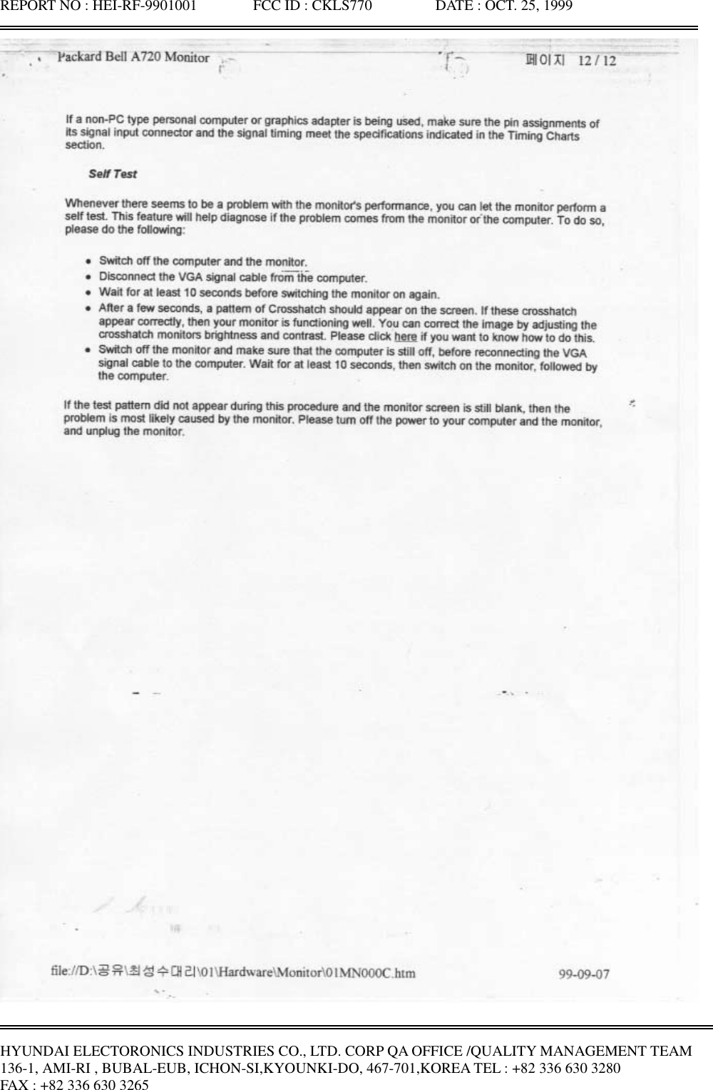 REPORT NO : HEI-RF-9901001               FCC ID : CKLS770                 DATE : OCT. 25, 1999HYUNDAI ELECTORONICS INDUSTRIES CO., LTD. CORP QA OFFICE /QUALITY MANAGEMENT TEAM136-1, AMI-RI , BUBAL-EUB, ICHON-SI,KYOUNKI-DO, 467-701,KOREA TEL : +82 336 630 3280FAX : +82 336 630 3265