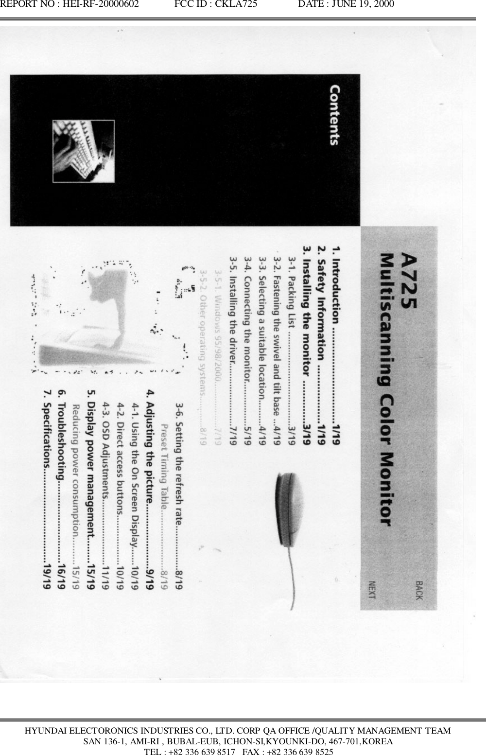 REPORT NO : HEI-RF-20000602              FCC ID : CKLA725                DATE : JUNE 19, 2000HYUNDAI ELECTORONICS INDUSTRIES CO., LTD. CORP QA OFFICE /QUALITY MANAGEMENT TEAMSAN 136-1, AMI-RI , BUBAL-EUB, ICHON-SI,KYOUNKI-DO, 467-701,KOREA TEL : +82 336 639 8517   FAX : +82 336 639 8525