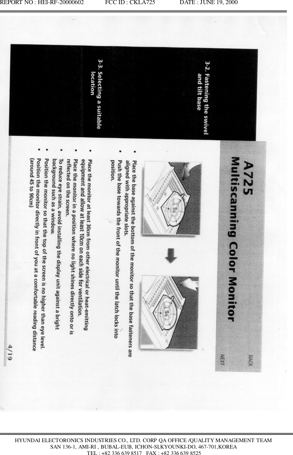 REPORT NO : HEI-RF-20000602              FCC ID : CKLA725                DATE : JUNE 19, 2000HYUNDAI ELECTORONICS INDUSTRIES CO., LTD. CORP QA OFFICE /QUALITY MANAGEMENT TEAMSAN 136-1, AMI-RI , BUBAL-EUB, ICHON-SI,KYOUNKI-DO, 467-701,KOREA TEL : +82 336 639 8517   FAX : +82 336 639 8525