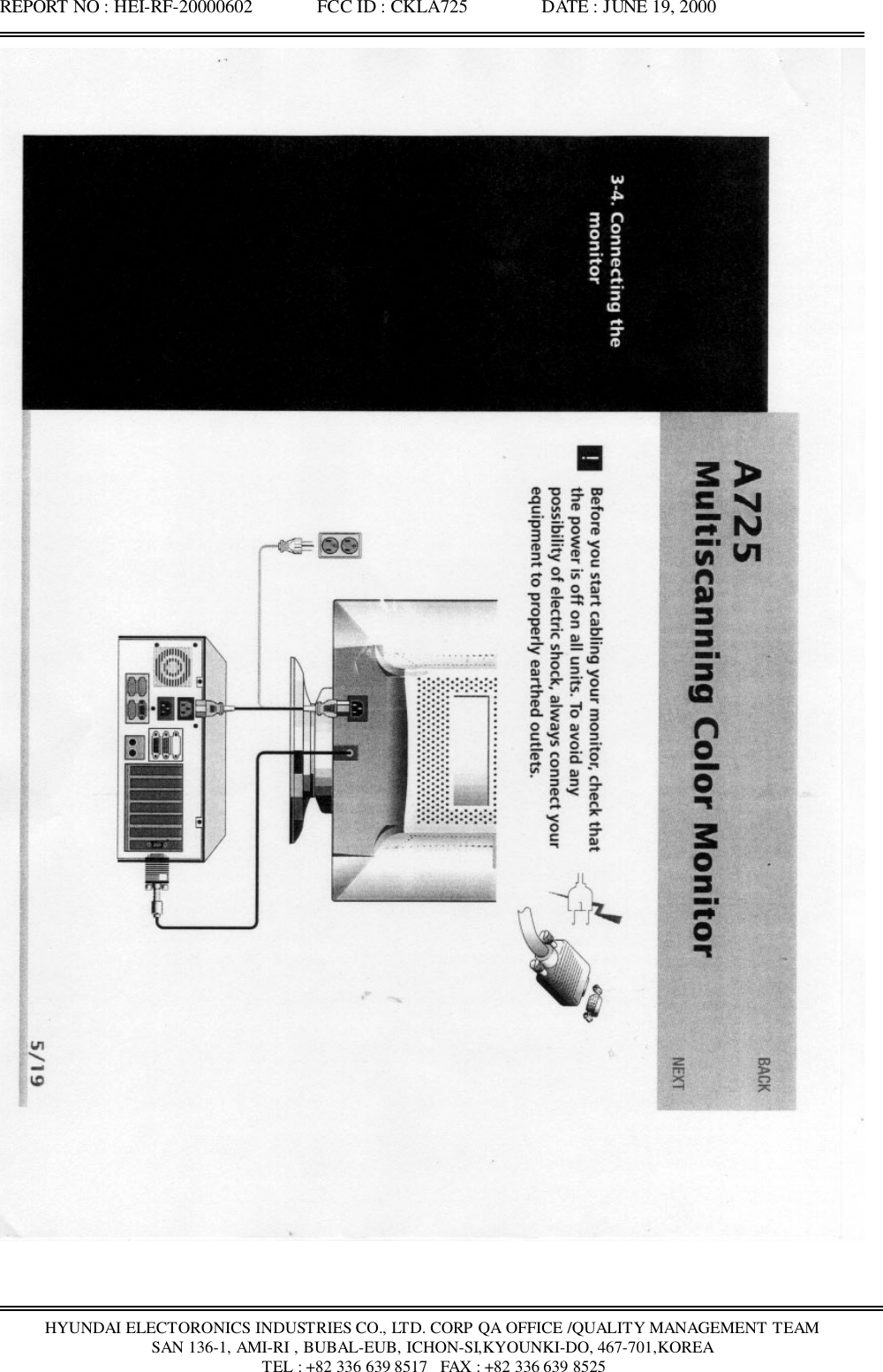 REPORT NO : HEI-RF-20000602              FCC ID : CKLA725                DATE : JUNE 19, 2000HYUNDAI ELECTORONICS INDUSTRIES CO., LTD. CORP QA OFFICE /QUALITY MANAGEMENT TEAMSAN 136-1, AMI-RI , BUBAL-EUB, ICHON-SI,KYOUNKI-DO, 467-701,KOREA TEL : +82 336 639 8517   FAX : +82 336 639 8525