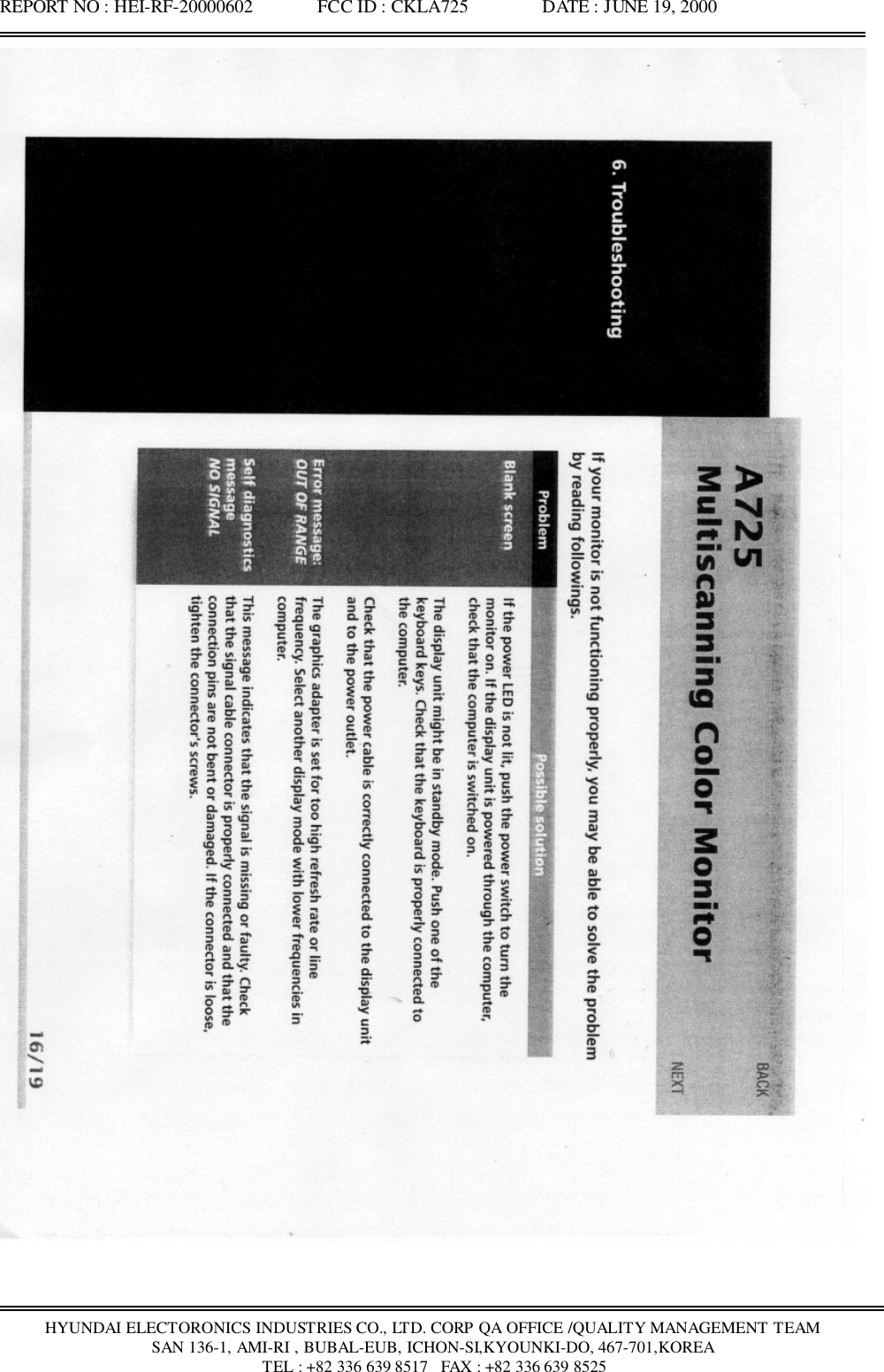 REPORT NO : HEI-RF-20000602              FCC ID : CKLA725                DATE : JUNE 19, 2000HYUNDAI ELECTORONICS INDUSTRIES CO., LTD. CORP QA OFFICE /QUALITY MANAGEMENT TEAMSAN 136-1, AMI-RI , BUBAL-EUB, ICHON-SI,KYOUNKI-DO, 467-701,KOREA TEL : +82 336 639 8517   FAX : +82 336 639 8525