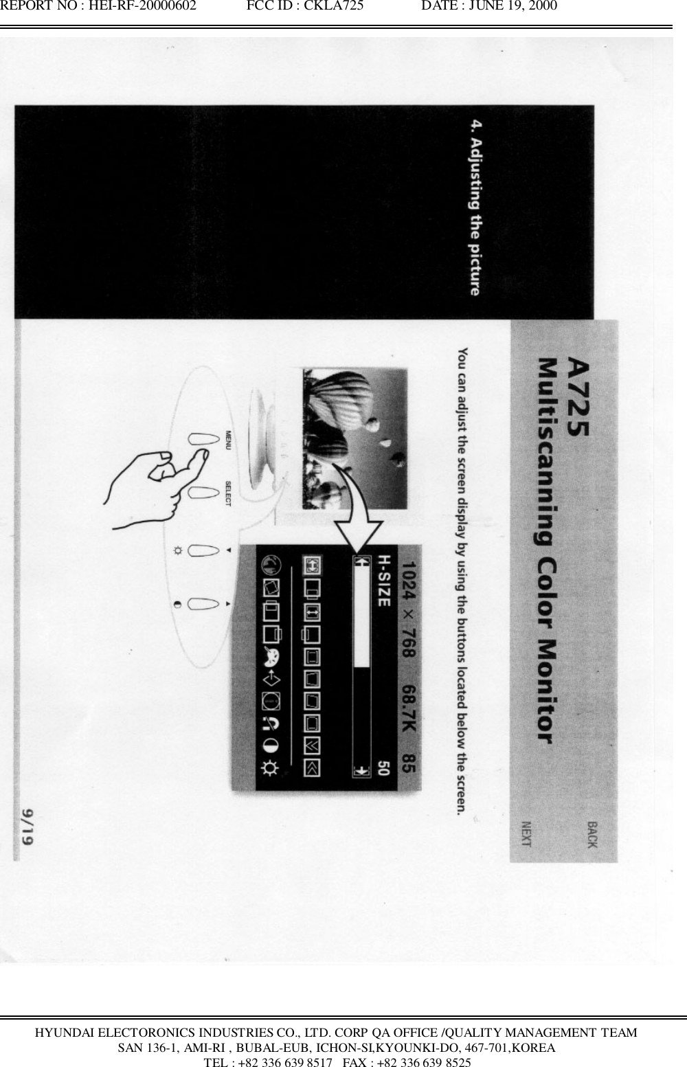 REPORT NO : HEI-RF-20000602              FCC ID : CKLA725                DATE : JUNE 19, 2000HYUNDAI ELECTORONICS INDUSTRIES CO., LTD. CORP QA OFFICE /QUALITY MANAGEMENT TEAMSAN 136-1, AMI-RI , BUBAL-EUB, ICHON-SI,KYOUNKI-DO, 467-701,KOREA TEL : +82 336 639 8517   FAX : +82 336 639 8525