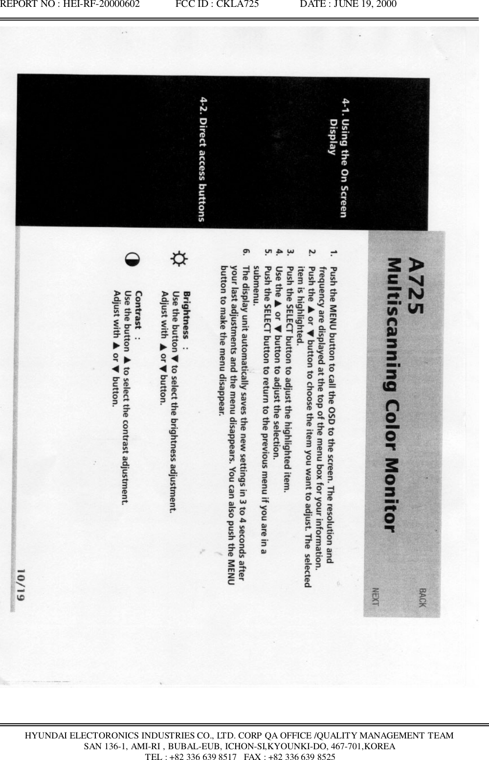 REPORT NO : HEI-RF-20000602              FCC ID : CKLA725                DATE : JUNE 19, 2000HYUNDAI ELECTORONICS INDUSTRIES CO., LTD. CORP QA OFFICE /QUALITY MANAGEMENT TEAMSAN 136-1, AMI-RI , BUBAL-EUB, ICHON-SI,KYOUNKI-DO, 467-701,KOREA TEL : +82 336 639 8517   FAX : +82 336 639 8525