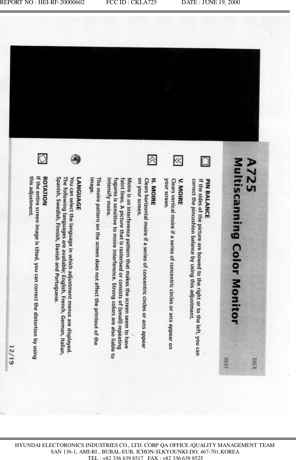 REPORT NO : HEI-RF-20000602              FCC ID : CKLA725                DATE : JUNE 19, 2000HYUNDAI ELECTORONICS INDUSTRIES CO., LTD. CORP QA OFFICE /QUALITY MANAGEMENT TEAMSAN 136-1, AMI-RI , BUBAL-EUB, ICHON-SI,KYOUNKI-DO, 467-701,KOREA TEL : +82 336 639 8517   FAX : +82 336 639 8525