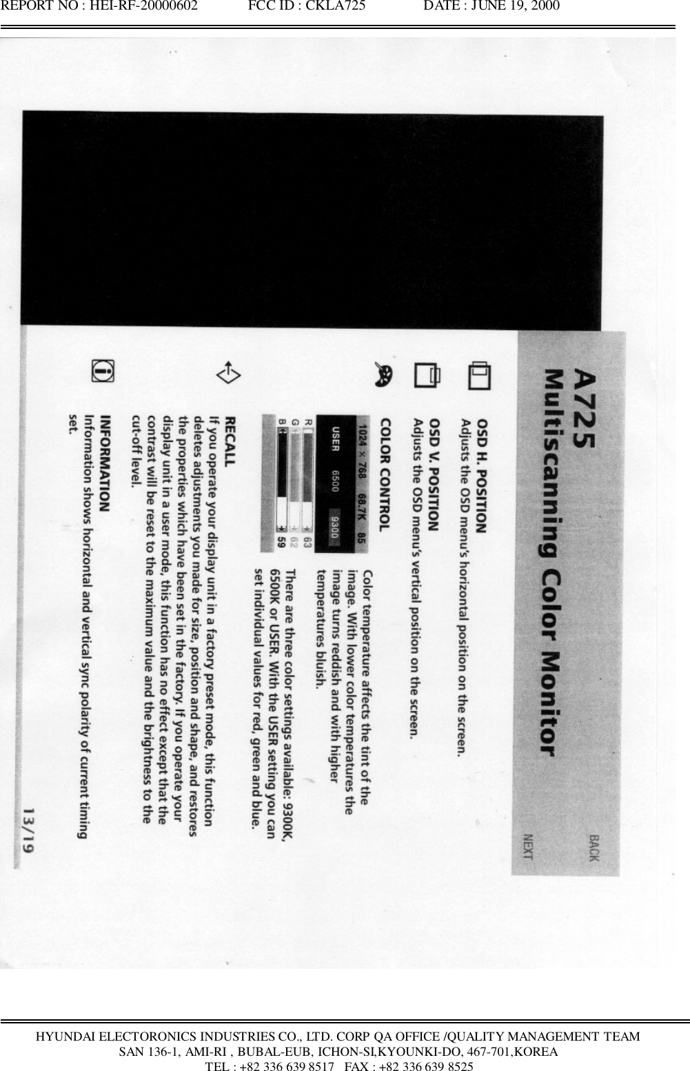 REPORT NO : HEI-RF-20000602              FCC ID : CKLA725                DATE : JUNE 19, 2000HYUNDAI ELECTORONICS INDUSTRIES CO., LTD. CORP QA OFFICE /QUALITY MANAGEMENT TEAMSAN 136-1, AMI-RI , BUBAL-EUB, ICHON-SI,KYOUNKI-DO, 467-701,KOREA TEL : +82 336 639 8517   FAX : +82 336 639 8525