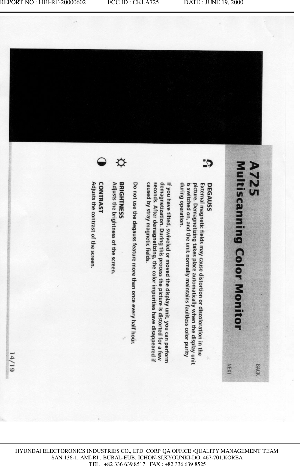 REPORT NO : HEI-RF-20000602              FCC ID : CKLA725                DATE : JUNE 19, 2000HYUNDAI ELECTORONICS INDUSTRIES CO., LTD. CORP QA OFFICE /QUALITY MANAGEMENT TEAMSAN 136-1, AMI-RI , BUBAL-EUB, ICHON-SI,KYOUNKI-DO, 467-701,KOREA TEL : +82 336 639 8517   FAX : +82 336 639 8525