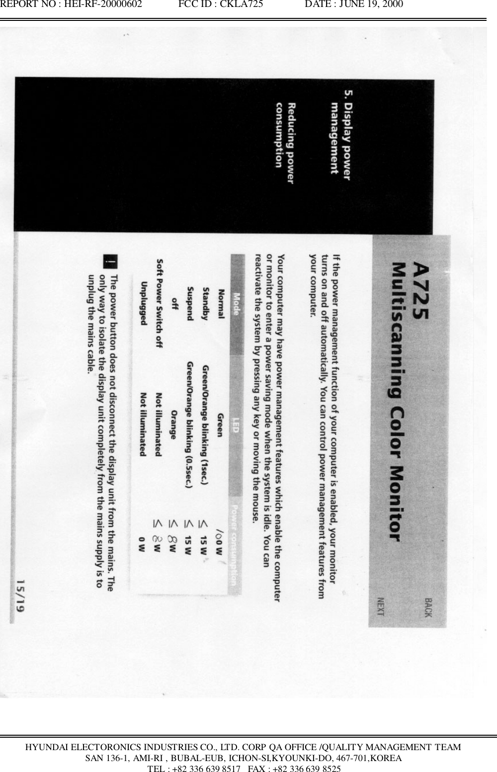 REPORT NO : HEI-RF-20000602              FCC ID : CKLA725                DATE : JUNE 19, 2000HYUNDAI ELECTORONICS INDUSTRIES CO., LTD. CORP QA OFFICE /QUALITY MANAGEMENT TEAMSAN 136-1, AMI-RI , BUBAL-EUB, ICHON-SI,KYOUNKI-DO, 467-701,KOREA TEL : +82 336 639 8517   FAX : +82 336 639 8525