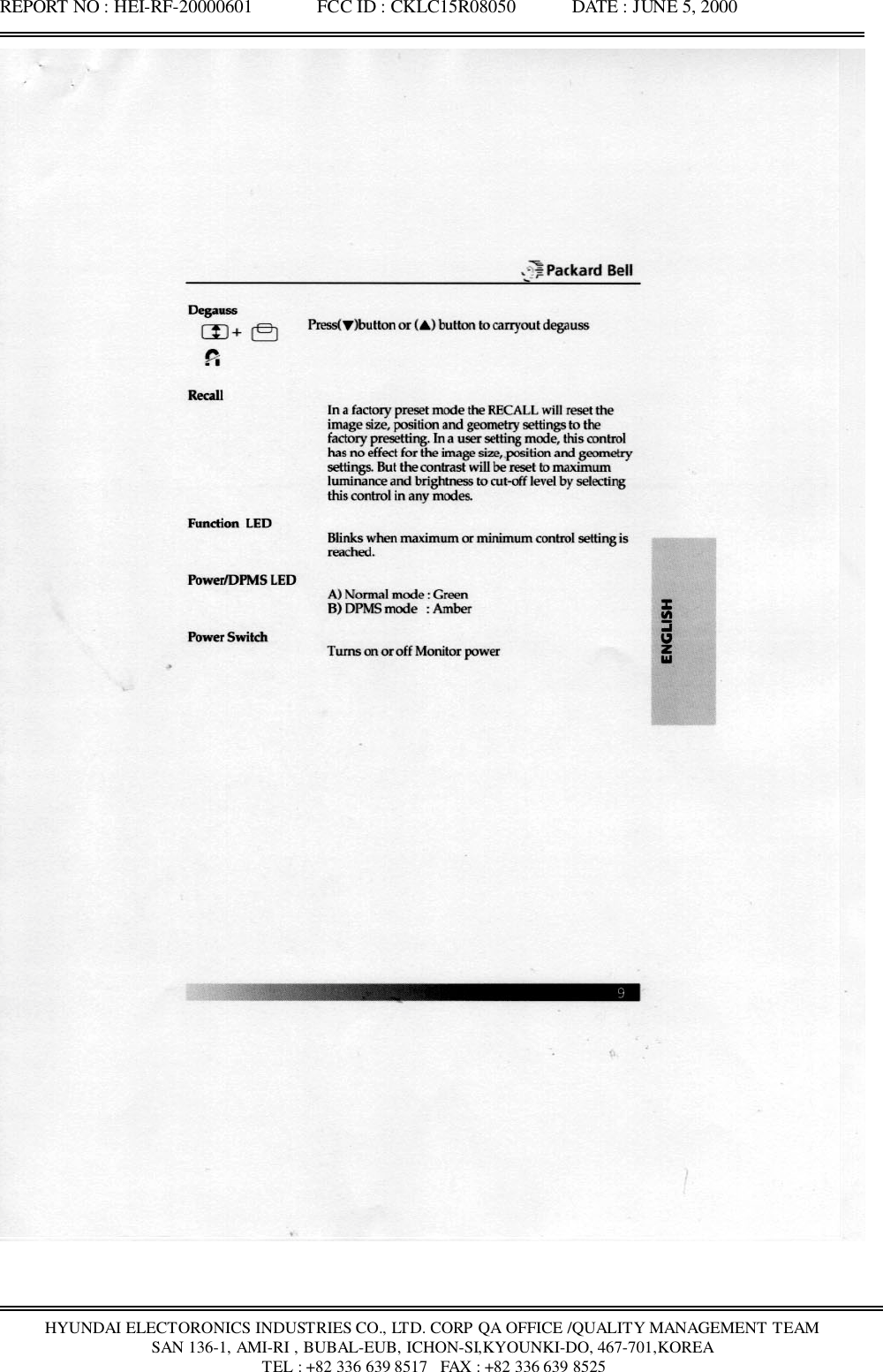 REPORT NO : HEI-RF-20000601              FCC ID : CKLC15R08050            DATE : JUNE 5, 2000HYUNDAI ELECTORONICS INDUSTRIES CO., LTD. CORP QA OFFICE /QUALITY MANAGEMENT TEAMSAN 136-1, AMI-RI , BUBAL-EUB, ICHON-SI,KYOUNKI-DO, 467-701,KOREA TEL : +82 336 639 8517   FAX : +82 336 639 8525