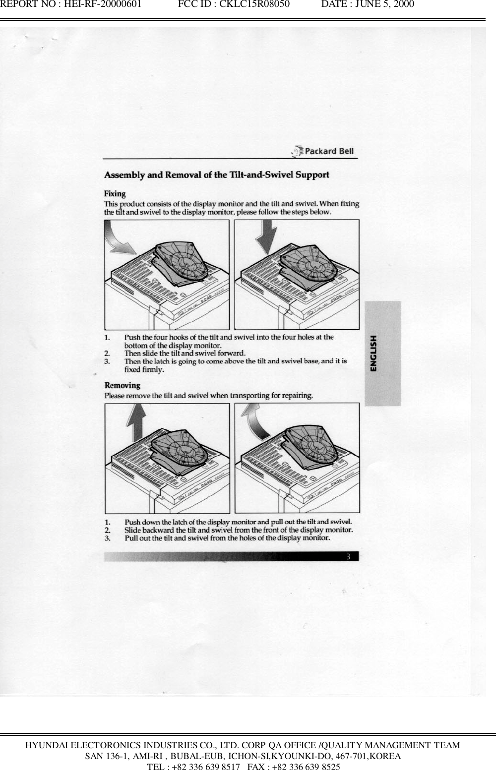 REPORT NO : HEI-RF-20000601              FCC ID : CKLC15R08050            DATE : JUNE 5, 2000HYUNDAI ELECTORONICS INDUSTRIES CO., LTD. CORP QA OFFICE /QUALITY MANAGEMENT TEAMSAN 136-1, AMI-RI , BUBAL-EUB, ICHON-SI,KYOUNKI-DO, 467-701,KOREA TEL : +82 336 639 8517   FAX : +82 336 639 8525