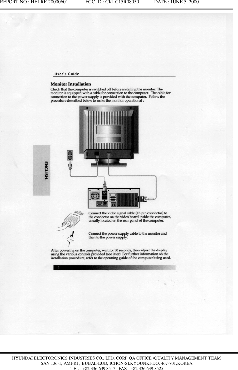 REPORT NO : HEI-RF-20000601              FCC ID : CKLC15R08050            DATE : JUNE 5, 2000HYUNDAI ELECTORONICS INDUSTRIES CO., LTD. CORP QA OFFICE /QUALITY MANAGEMENT TEAMSAN 136-1, AMI-RI , BUBAL-EUB, ICHON-SI,KYOUNKI-DO, 467-701,KOREA TEL : +82 336 639 8517   FAX : +82 336 639 8525