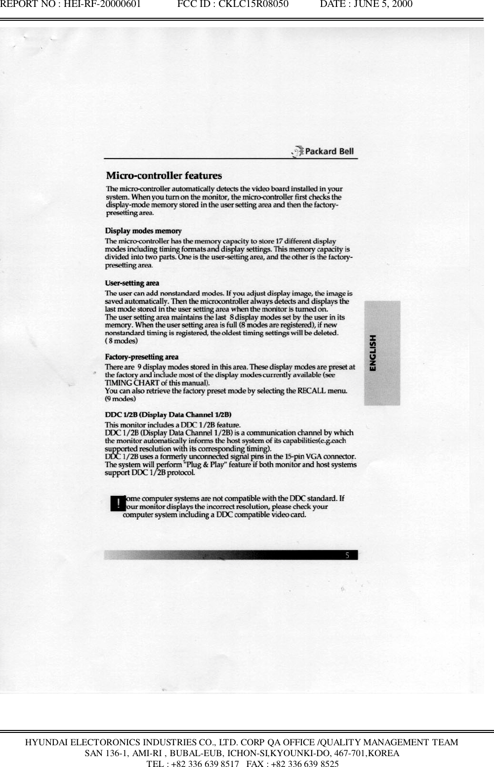 REPORT NO : HEI-RF-20000601              FCC ID : CKLC15R08050            DATE : JUNE 5, 2000HYUNDAI ELECTORONICS INDUSTRIES CO., LTD. CORP QA OFFICE /QUALITY MANAGEMENT TEAMSAN 136-1, AMI-RI , BUBAL-EUB, ICHON-SI,KYOUNKI-DO, 467-701,KOREA TEL : +82 336 639 8517   FAX : +82 336 639 8525