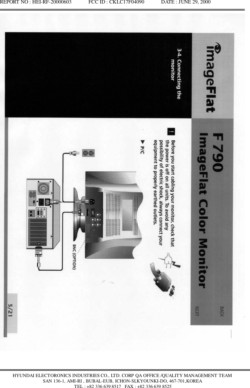 REPORT NO : HEI-RF-20000603             FCC ID : CKLC17F04090             DATE : JUNE 29, 2000HYUNDAI ELECTORONICS INDUSTRIES CO., LTD. CORP QA OFFICE /QUALITY MANAGEMENT TEAMSAN 136-1, AMI-RI , BUBAL-EUB, ICHON-SI,KYOUNKI-DO, 467-701,KOREA TEL : +82 336 639 8517   FAX : +82 336 639 8525