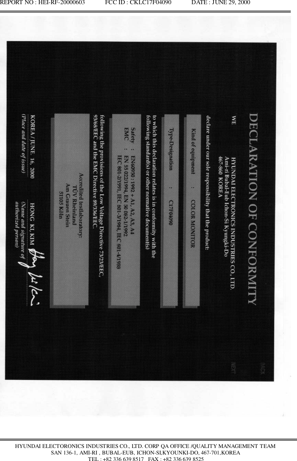 REPORT NO : HEI-RF-20000603             FCC ID : CKLC17F04090             DATE : JUNE 29, 2000HYUNDAI ELECTORONICS INDUSTRIES CO., LTD. CORP QA OFFICE /QUALITY MANAGEMENT TEAMSAN 136-1, AMI-RI , BUBAL-EUB, ICHON-SI,KYOUNKI-DO, 467-701,KOREA TEL : +82 336 639 8517   FAX : +82 336 639 8525