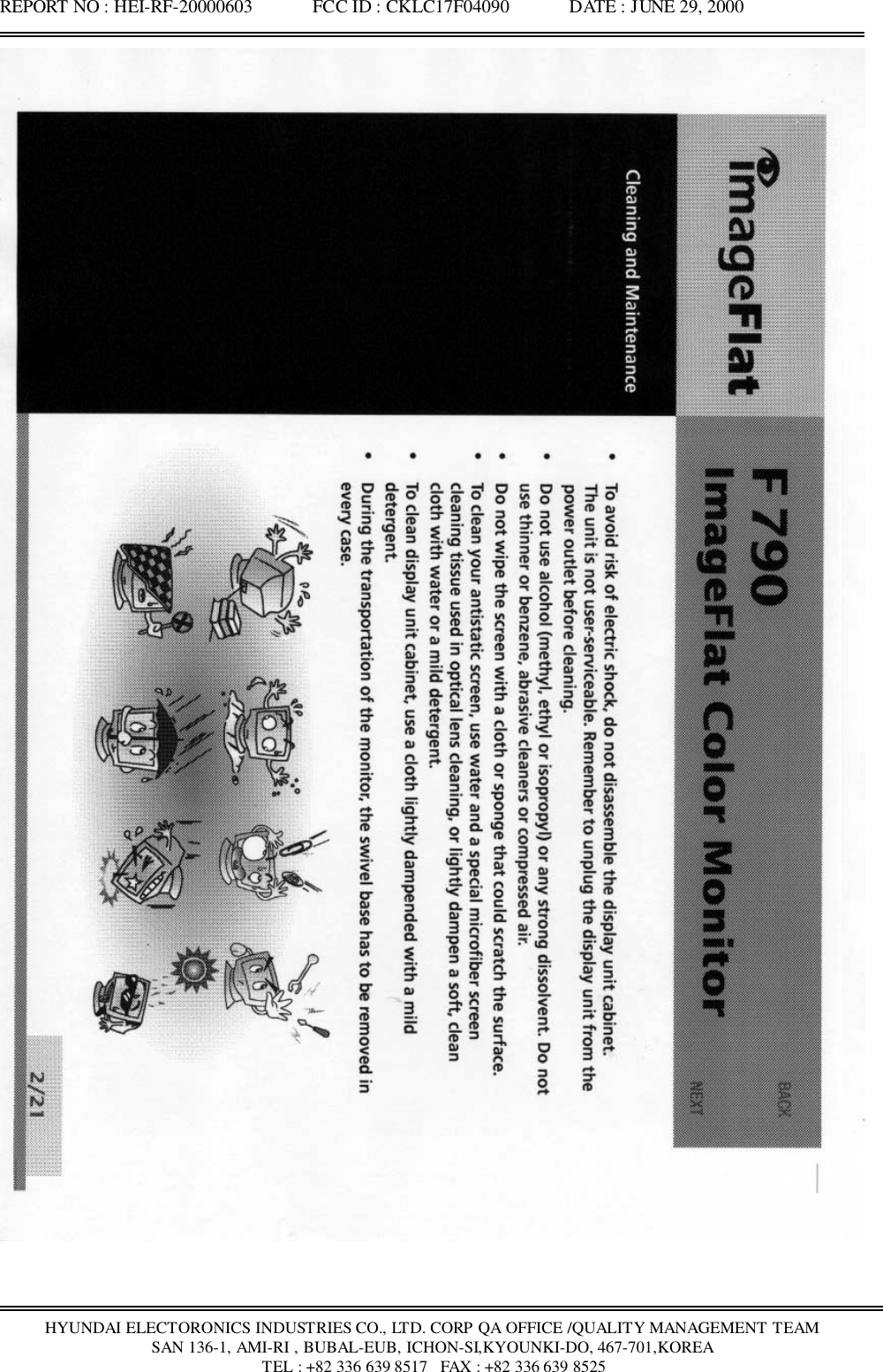 REPORT NO : HEI-RF-20000603             FCC ID : CKLC17F04090             DATE : JUNE 29, 2000HYUNDAI ELECTORONICS INDUSTRIES CO., LTD. CORP QA OFFICE /QUALITY MANAGEMENT TEAMSAN 136-1, AMI-RI , BUBAL-EUB, ICHON-SI,KYOUNKI-DO, 467-701,KOREA TEL : +82 336 639 8517   FAX : +82 336 639 8525