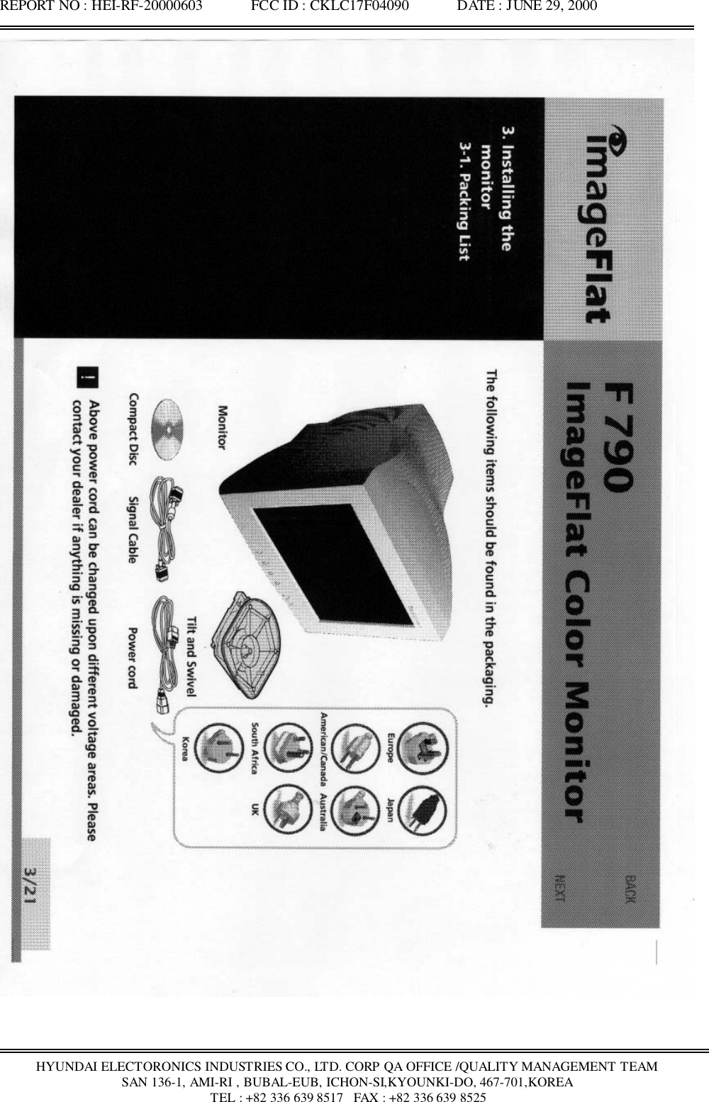 REPORT NO : HEI-RF-20000603             FCC ID : CKLC17F04090             DATE : JUNE 29, 2000HYUNDAI ELECTORONICS INDUSTRIES CO., LTD. CORP QA OFFICE /QUALITY MANAGEMENT TEAMSAN 136-1, AMI-RI , BUBAL-EUB, ICHON-SI,KYOUNKI-DO, 467-701,KOREA TEL : +82 336 639 8517   FAX : +82 336 639 8525