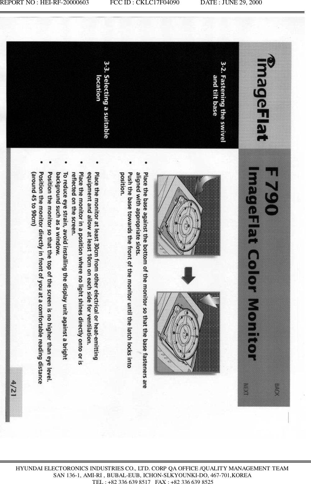 REPORT NO : HEI-RF-20000603             FCC ID : CKLC17F04090             DATE : JUNE 29, 2000HYUNDAI ELECTORONICS INDUSTRIES CO., LTD. CORP QA OFFICE /QUALITY MANAGEMENT TEAMSAN 136-1, AMI-RI , BUBAL-EUB, ICHON-SI,KYOUNKI-DO, 467-701,KOREA TEL : +82 336 639 8517   FAX : +82 336 639 8525