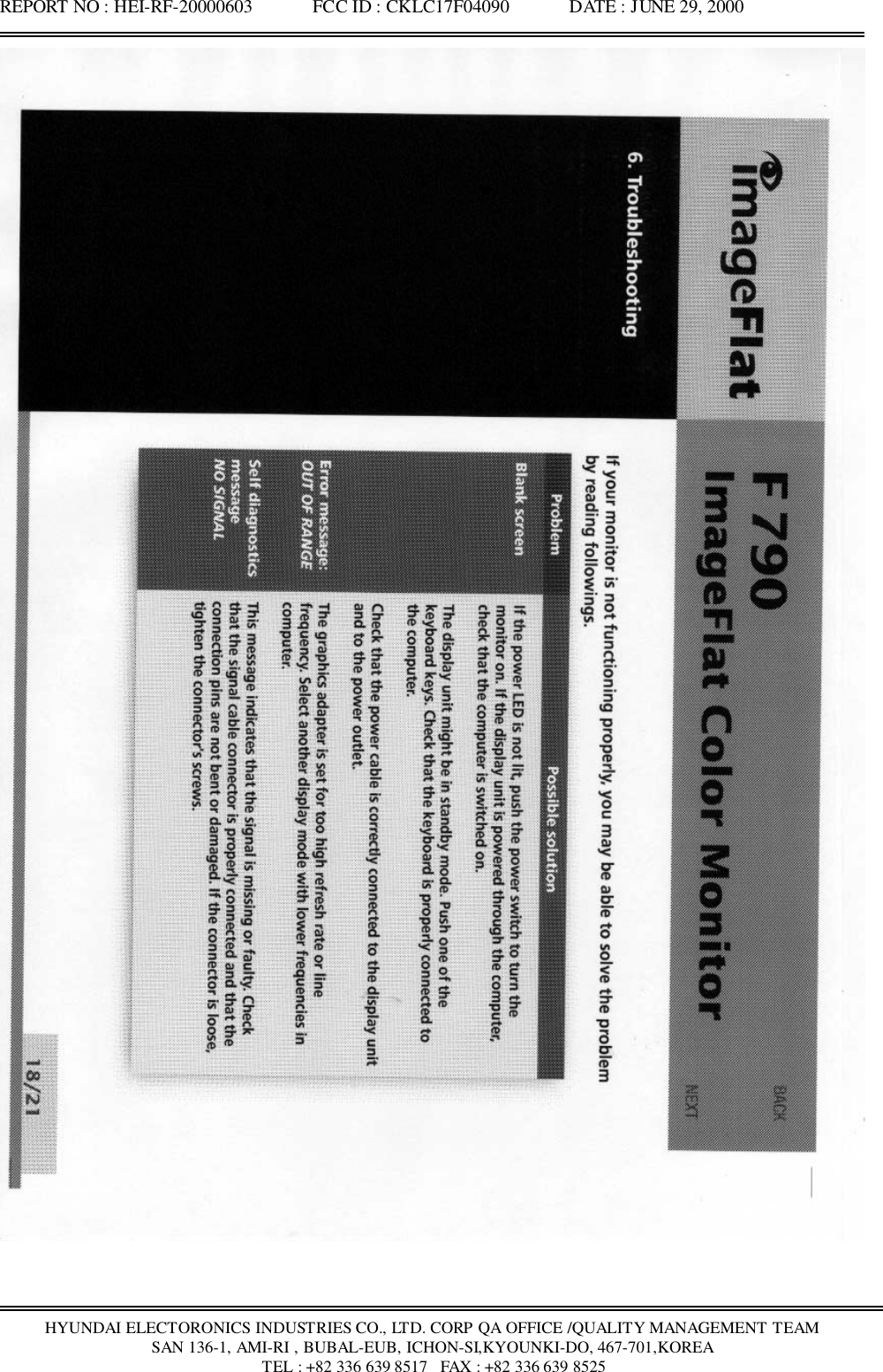 REPORT NO : HEI-RF-20000603             FCC ID : CKLC17F04090             DATE : JUNE 29, 2000HYUNDAI ELECTORONICS INDUSTRIES CO., LTD. CORP QA OFFICE /QUALITY MANAGEMENT TEAMSAN 136-1, AMI-RI , BUBAL-EUB, ICHON-SI,KYOUNKI-DO, 467-701,KOREA TEL : +82 336 639 8517   FAX : +82 336 639 8525