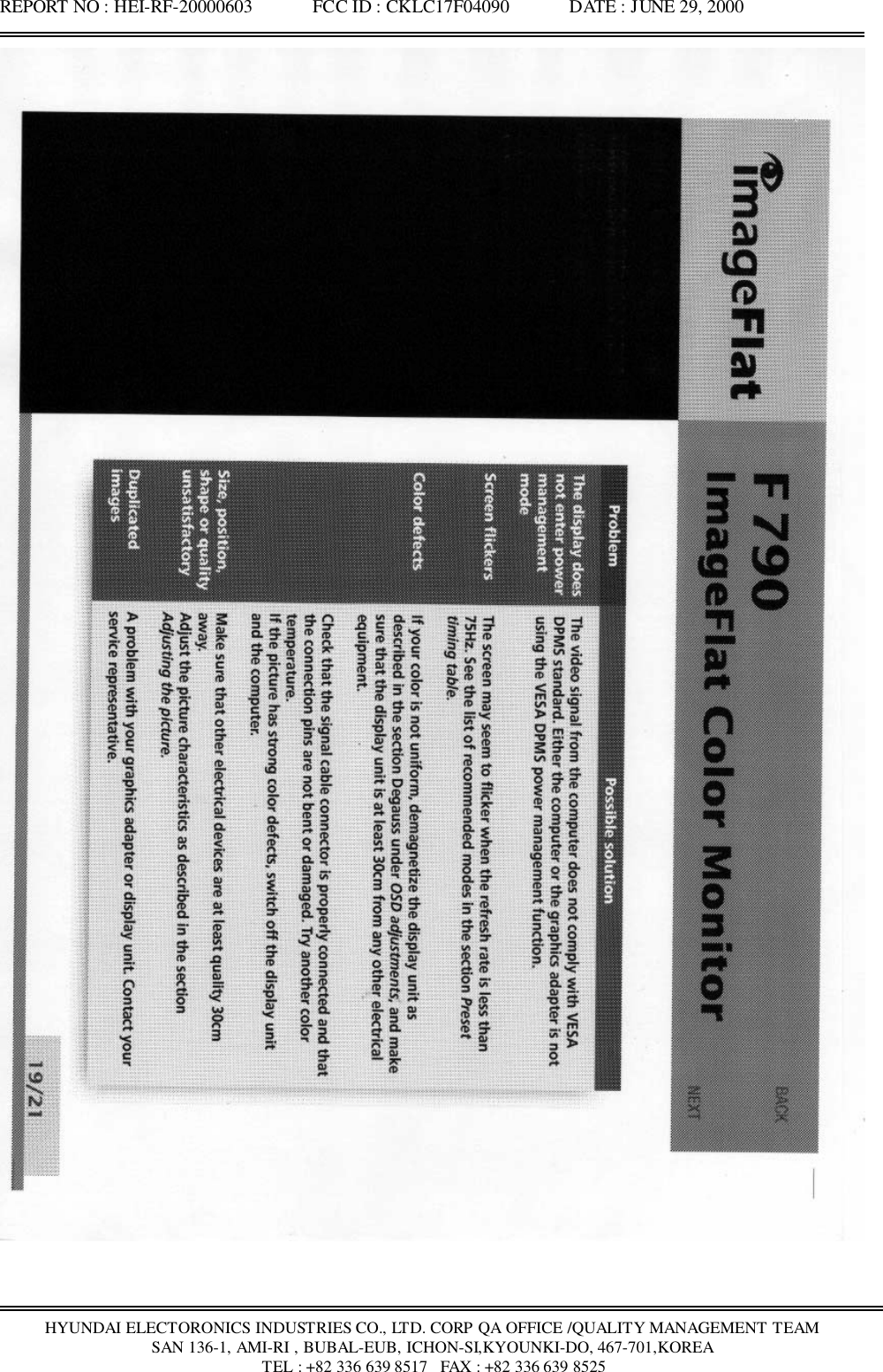 REPORT NO : HEI-RF-20000603             FCC ID : CKLC17F04090             DATE : JUNE 29, 2000HYUNDAI ELECTORONICS INDUSTRIES CO., LTD. CORP QA OFFICE /QUALITY MANAGEMENT TEAMSAN 136-1, AMI-RI , BUBAL-EUB, ICHON-SI,KYOUNKI-DO, 467-701,KOREA TEL : +82 336 639 8517   FAX : +82 336 639 8525