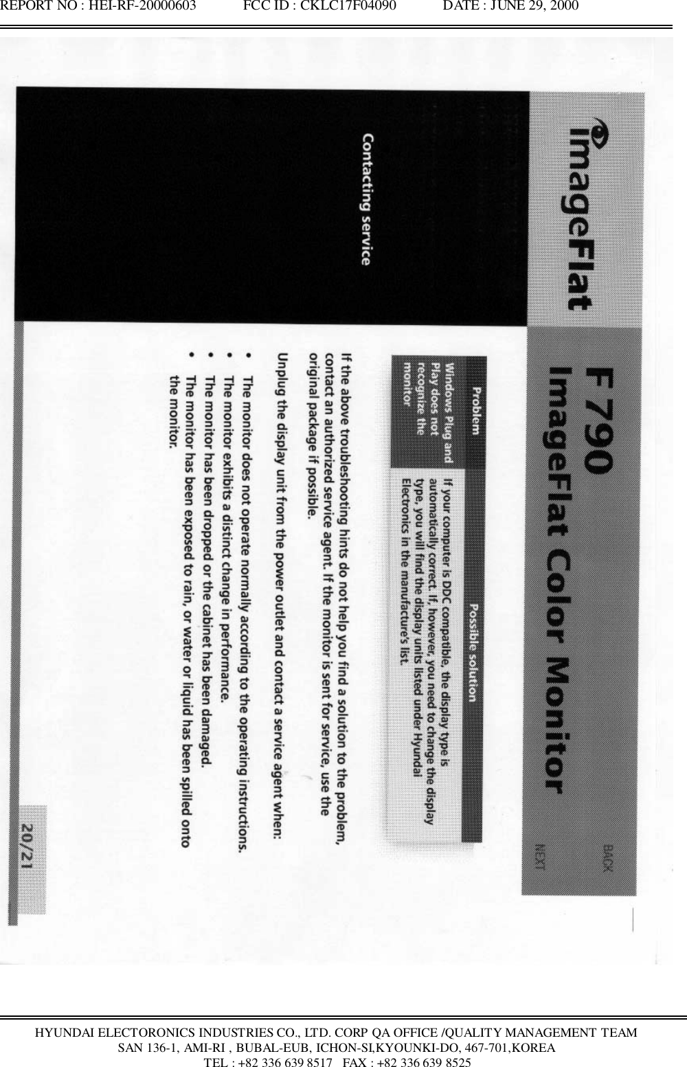 REPORT NO : HEI-RF-20000603             FCC ID : CKLC17F04090             DATE : JUNE 29, 2000HYUNDAI ELECTORONICS INDUSTRIES CO., LTD. CORP QA OFFICE /QUALITY MANAGEMENT TEAMSAN 136-1, AMI-RI , BUBAL-EUB, ICHON-SI,KYOUNKI-DO, 467-701,KOREA TEL : +82 336 639 8517   FAX : +82 336 639 8525