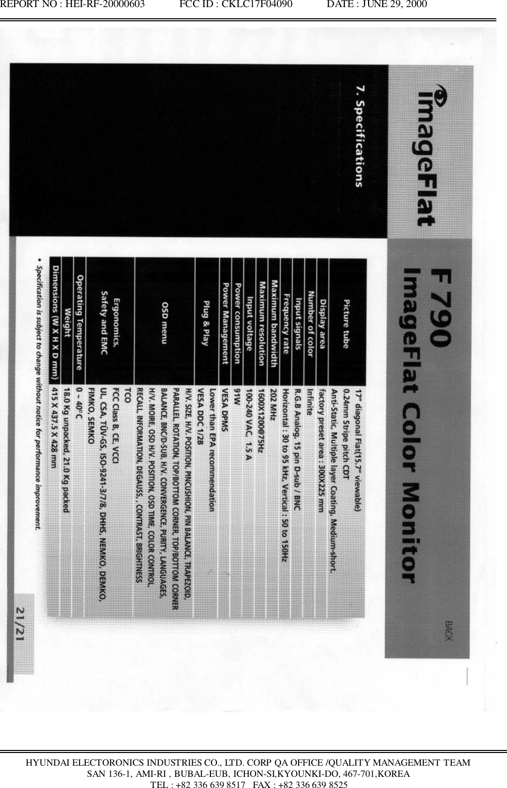 REPORT NO : HEI-RF-20000603             FCC ID : CKLC17F04090             DATE : JUNE 29, 2000HYUNDAI ELECTORONICS INDUSTRIES CO., LTD. CORP QA OFFICE /QUALITY MANAGEMENT TEAMSAN 136-1, AMI-RI , BUBAL-EUB, ICHON-SI,KYOUNKI-DO, 467-701,KOREA TEL : +82 336 639 8517   FAX : +82 336 639 8525