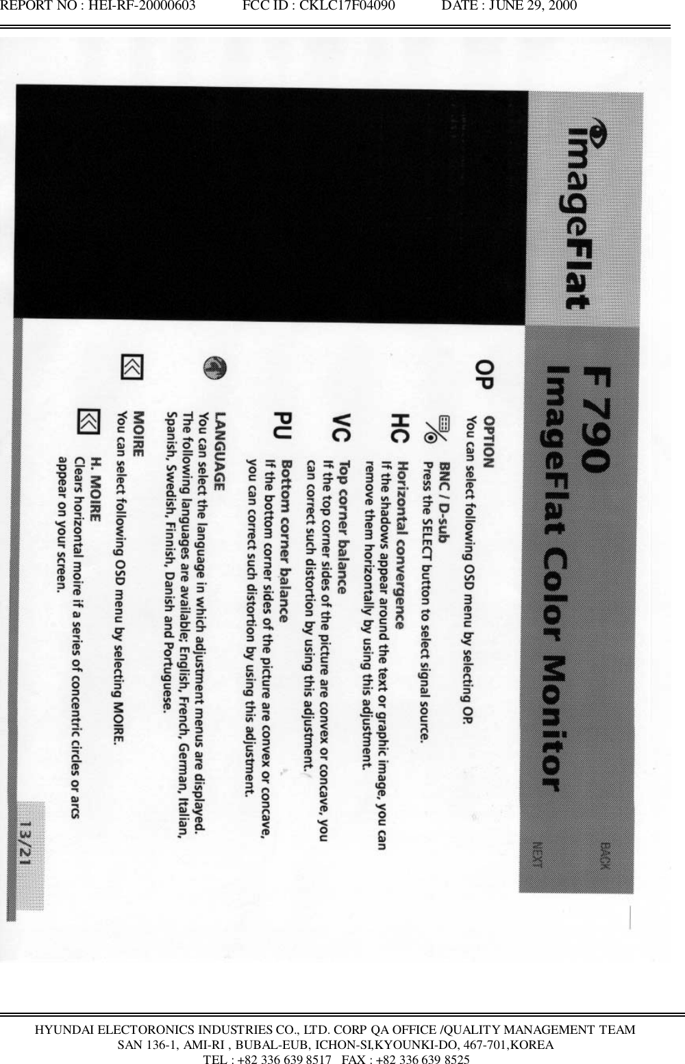 REPORT NO : HEI-RF-20000603             FCC ID : CKLC17F04090             DATE : JUNE 29, 2000HYUNDAI ELECTORONICS INDUSTRIES CO., LTD. CORP QA OFFICE /QUALITY MANAGEMENT TEAMSAN 136-1, AMI-RI , BUBAL-EUB, ICHON-SI,KYOUNKI-DO, 467-701,KOREA TEL : +82 336 639 8517   FAX : +82 336 639 8525