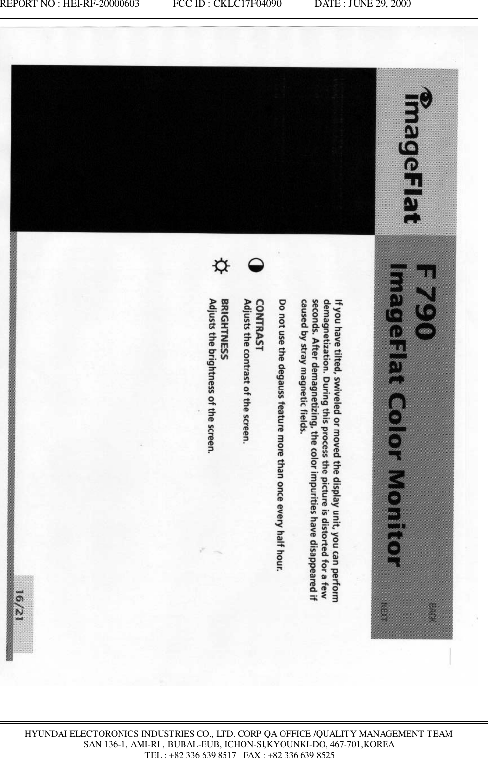 REPORT NO : HEI-RF-20000603             FCC ID : CKLC17F04090             DATE : JUNE 29, 2000HYUNDAI ELECTORONICS INDUSTRIES CO., LTD. CORP QA OFFICE /QUALITY MANAGEMENT TEAMSAN 136-1, AMI-RI , BUBAL-EUB, ICHON-SI,KYOUNKI-DO, 467-701,KOREA TEL : +82 336 639 8517   FAX : +82 336 639 8525