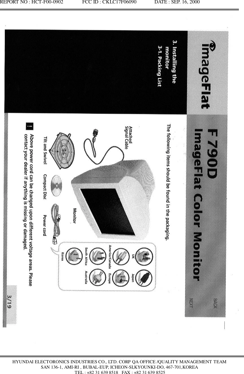 REPORT NO : HCT-F00-0902               FCC ID : CKLC17F06090              DATE : SEP. 16, 2000HYUNDAI ELECTORONICS INDUSTRIES CO., LTD. CORP QA OFFICE /QUALITY MANAGEMENT TEAMSAN 136-1, AMI-RI , BUBAL-EUP, ICHEON-SI,KYOUNKI-DO, 467-701,KOREA TEL : +82 31 639 8518   FAX : +82 31 639 8525