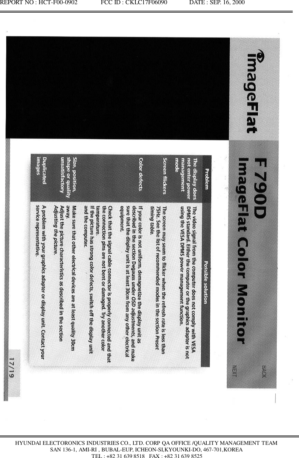 REPORT NO : HCT-F00-0902               FCC ID : CKLC17F06090              DATE : SEP. 16, 2000HYUNDAI ELECTORONICS INDUSTRIES CO., LTD. CORP QA OFFICE /QUALITY MANAGEMENT TEAMSAN 136-1, AMI-RI , BUBAL-EUP, ICHEON-SI,KYOUNKI-DO, 467-701,KOREA TEL : +82 31 639 8518   FAX : +82 31 639 8525