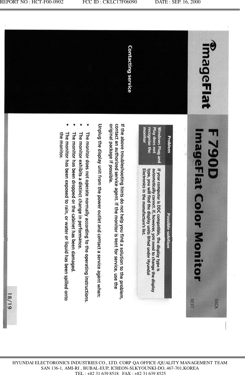 REPORT NO : HCT-F00-0902               FCC ID : CKLC17F06090              DATE : SEP. 16, 2000HYUNDAI ELECTORONICS INDUSTRIES CO., LTD. CORP QA OFFICE /QUALITY MANAGEMENT TEAMSAN 136-1, AMI-RI , BUBAL-EUP, ICHEON-SI,KYOUNKI-DO, 467-701,KOREA TEL : +82 31 639 8518   FAX : +82 31 639 8525