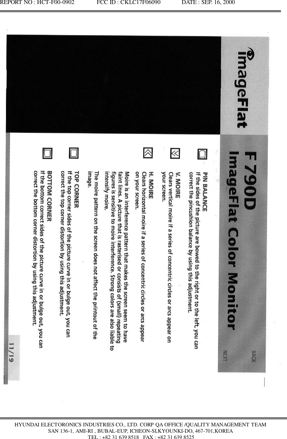 REPORT NO : HCT-F00-0902               FCC ID : CKLC17F06090              DATE : SEP. 16, 2000HYUNDAI ELECTORONICS INDUSTRIES CO., LTD. CORP QA OFFICE /QUALITY MANAGEMENT TEAMSAN 136-1, AMI-RI , BUBAL-EUP, ICHEON-SI,KYOUNKI-DO, 467-701,KOREA TEL : +82 31 639 8518   FAX : +82 31 639 8525