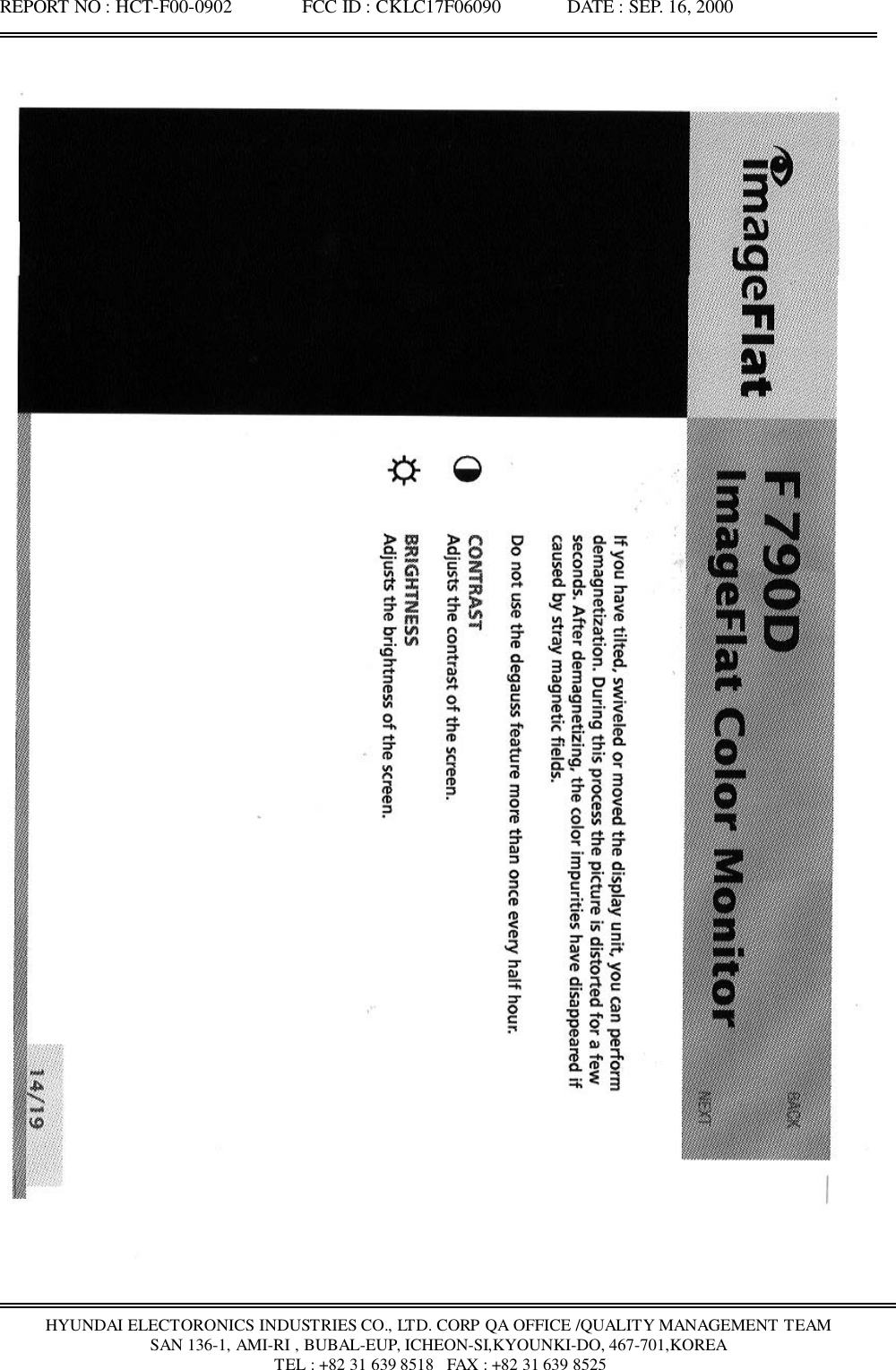 REPORT NO : HCT-F00-0902               FCC ID : CKLC17F06090              DATE : SEP. 16, 2000HYUNDAI ELECTORONICS INDUSTRIES CO., LTD. CORP QA OFFICE /QUALITY MANAGEMENT TEAMSAN 136-1, AMI-RI , BUBAL-EUP, ICHEON-SI,KYOUNKI-DO, 467-701,KOREA TEL : +82 31 639 8518   FAX : +82 31 639 8525