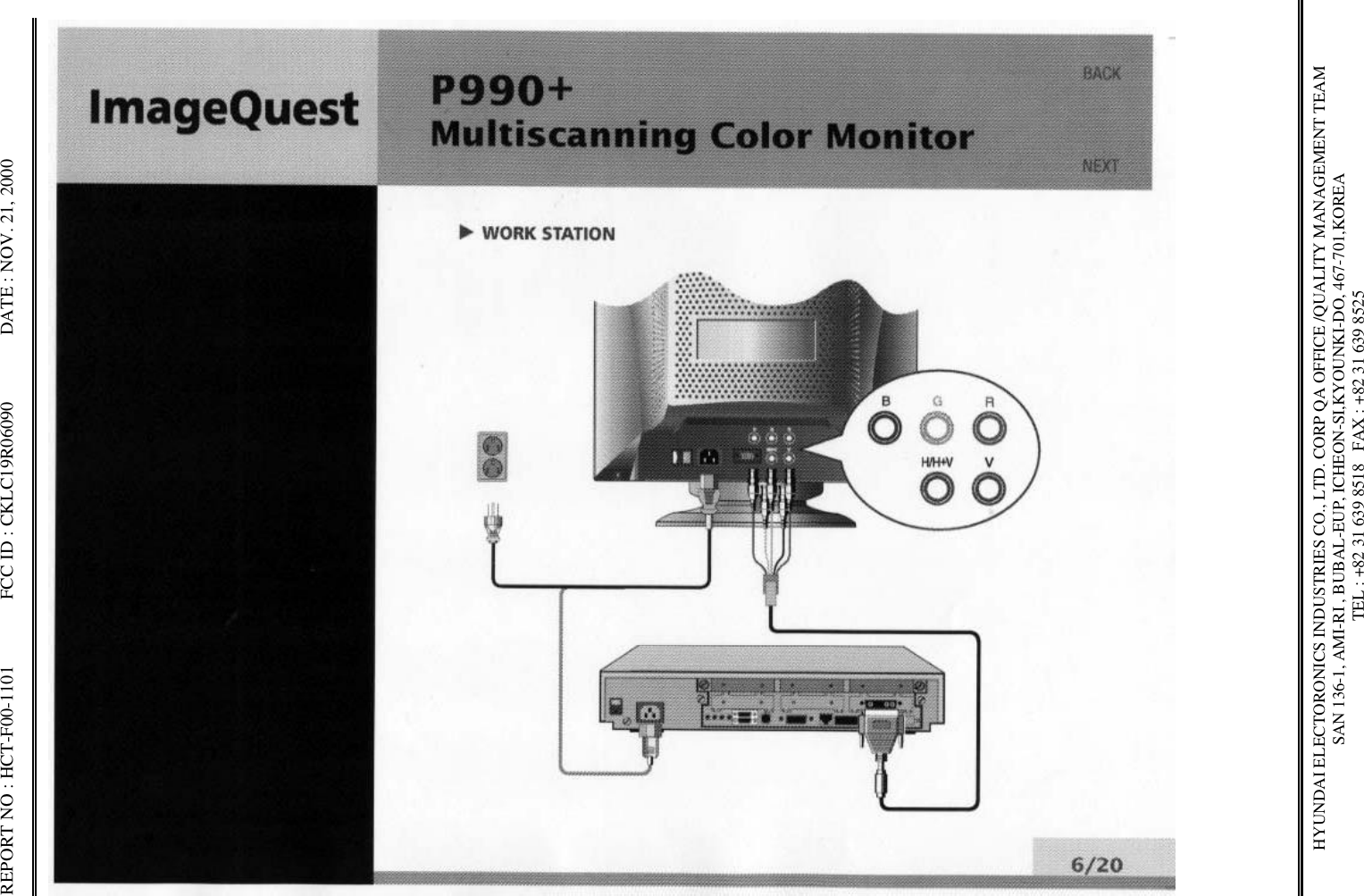 REPORT NO : HCT-F00-1101              FCC ID : CKLC19R06090              DATE : NOV. 21, 2000HYUNDAI ELECTORONICS INDUSTRIES CO., LTD. CORP QA OFFICE /QUALITY MANAGEMENT TEAMSAN 136-1, AMI-RI , BUBAL-EUP, ICHEON-SI,KYOUNKI-DO, 467-701,KOREA TEL : +82 31 639 8518   FAX : +82 31 639 8525